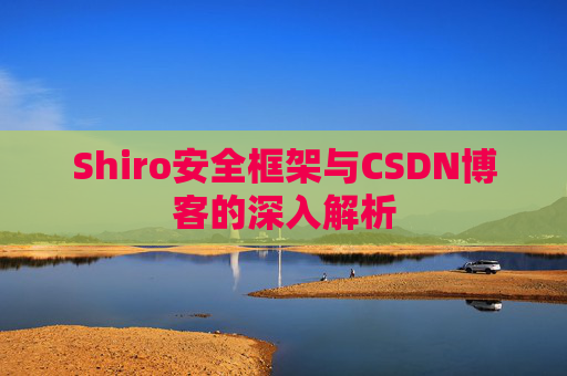 Shiro安全框架与CSDN博客的深入解析